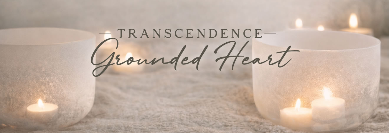 Transcendence: Grounded Heart