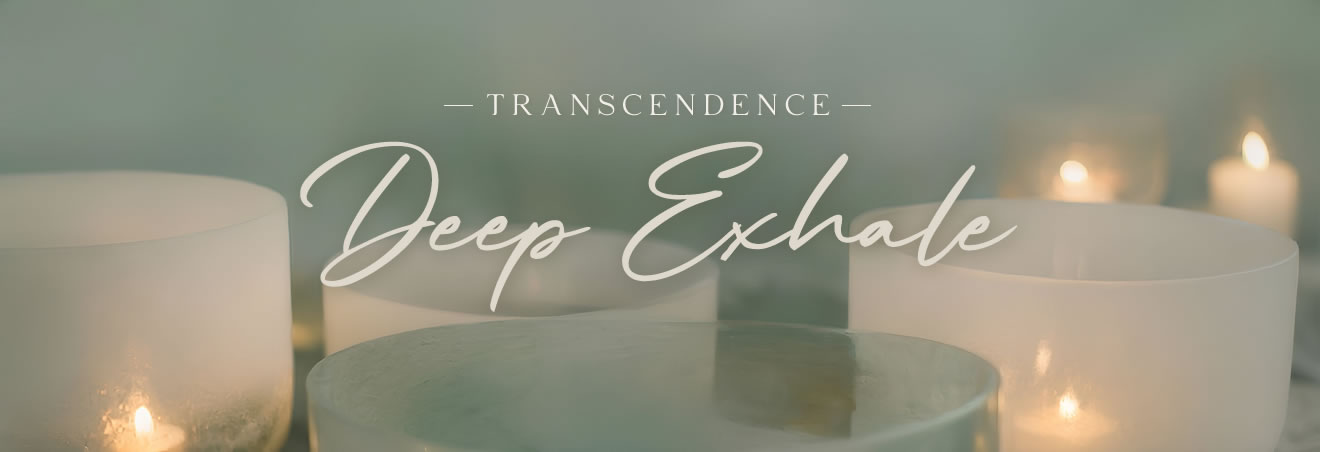 Transcendence: Deep Exhale